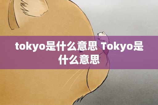 tokyo是什么意思 Tokyo是什么意思
