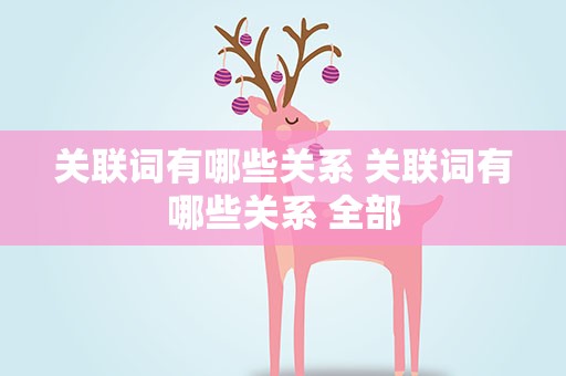 关联词有哪些关系 关联词有哪些关系 全部