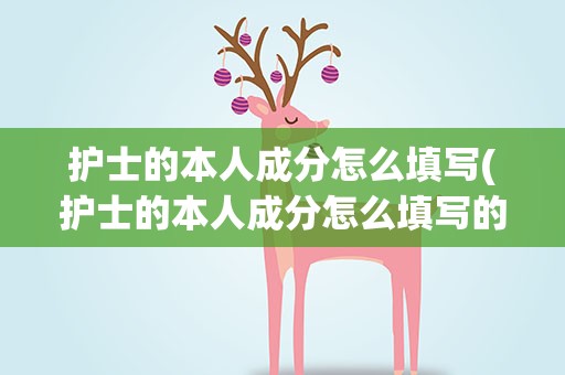 护士的本人成分怎么填写(护士的本人成分怎么填写的)