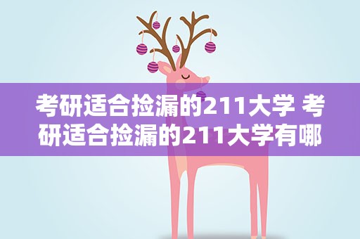 考研适合捡漏的211大学 考研适合捡漏的211大学有哪些