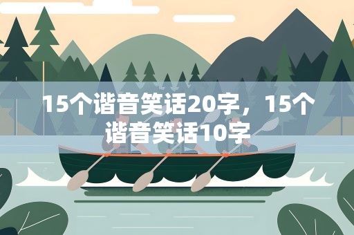 15个谐音笑话20字，15个谐音笑话10字