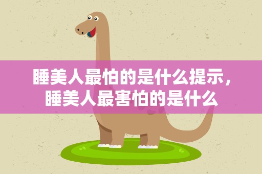 睡美人最怕的是什么提示，睡美人最害怕的是什么
