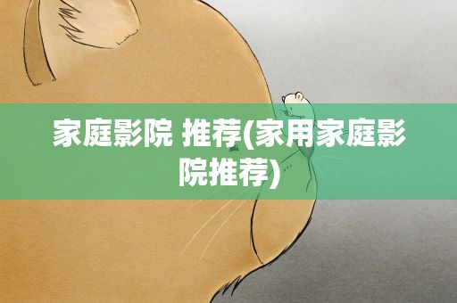 家庭影院 推荐(家用家庭影院推荐)