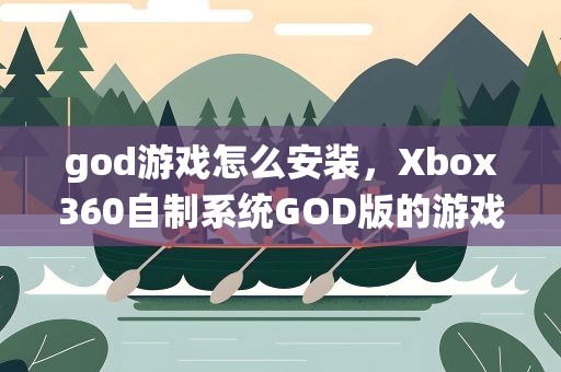 god游戏怎么安装，Xbox360自制系统GOD版的游戏怎么安装
