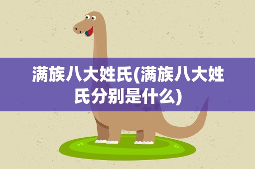 满族八大姓氏(满族八大姓氏分别是什么)