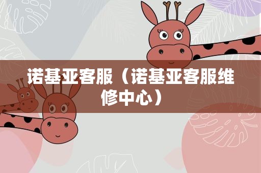 诺基亚客服（诺基亚客服维修中心）