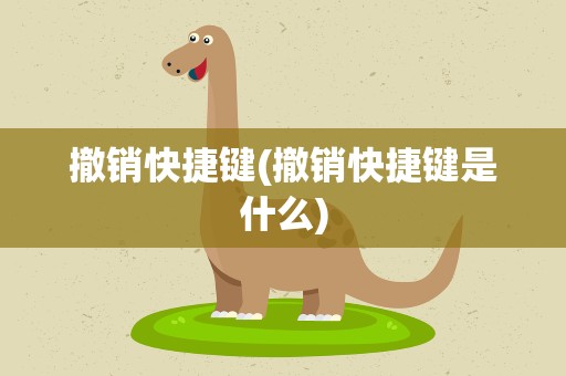 撤销快捷键(撤销快捷键是什么)