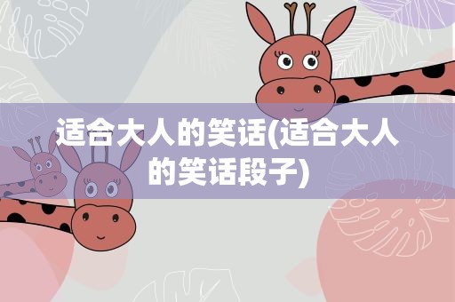 适合大人的笑话(适合大人的笑话段子)