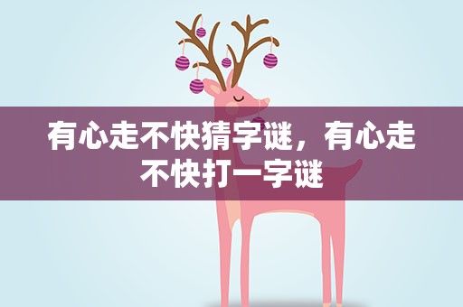 有心走不快猜字谜，有心走不快打一字谜
