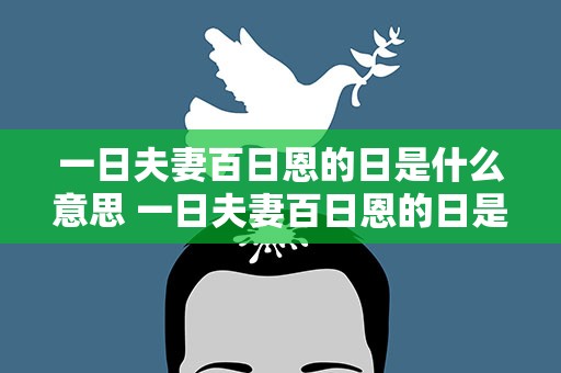一日夫妻百日恩的日是什么意思 一日夫妻百日恩的日是啥意思