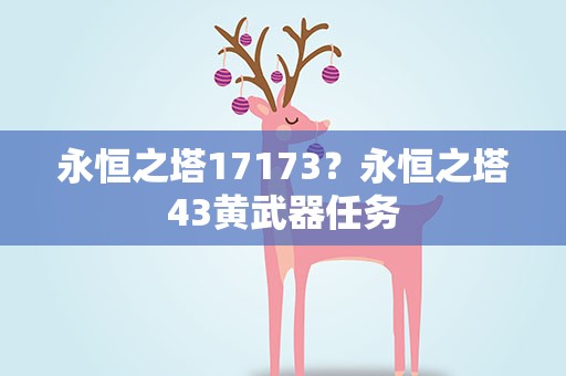 永恒之塔17173？永恒之塔43黄武器任务