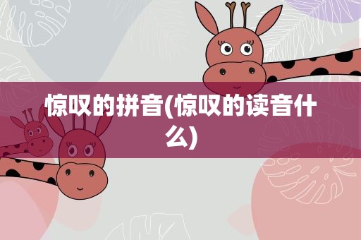 惊叹的拼音(惊叹的读音什么)