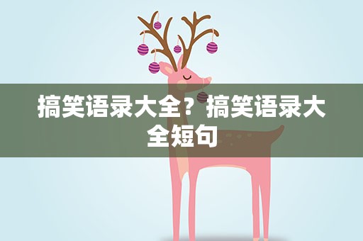 搞笑语录大全？搞笑语录大全短句