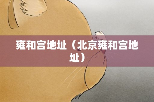 雍和宫地址（北京雍和宫地址）