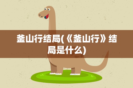 釜山行结局(《釜山行》结局是什么)