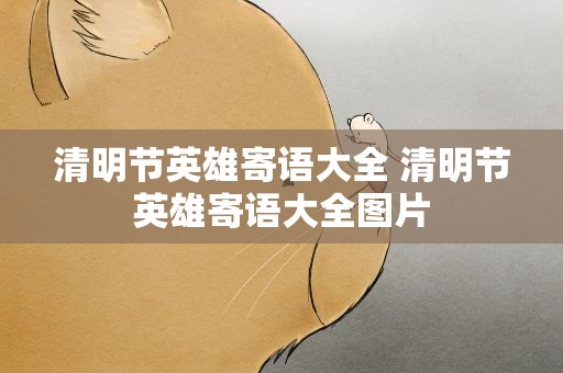 清明节英雄寄语大全 清明节英雄寄语大全图片