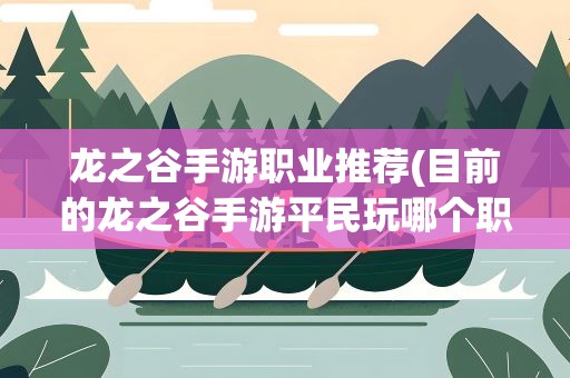 龙之谷手游职业推荐(目前的龙之谷手游平民玩哪个职业比较好)