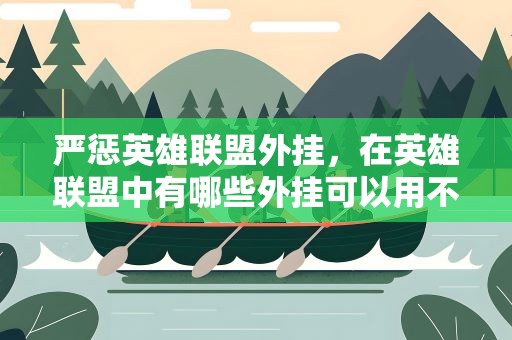 严惩英雄联盟外挂，在英雄联盟中有哪些外挂可以用不封号