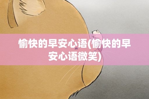 愉快的早安心语(愉快的早安心语微笑)