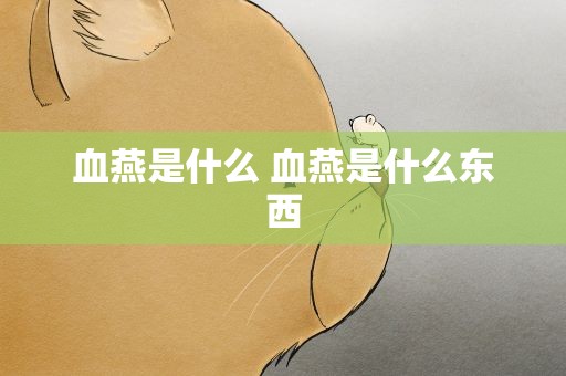 血燕是什么 血燕是什么东西
