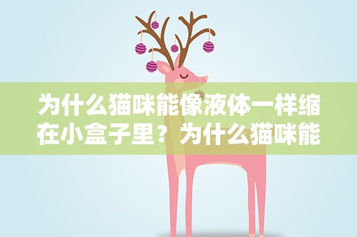 为什么猫咪能像液体一样缩在小盒子里？为什么猫咪能像液体一样缩在小盒子里面