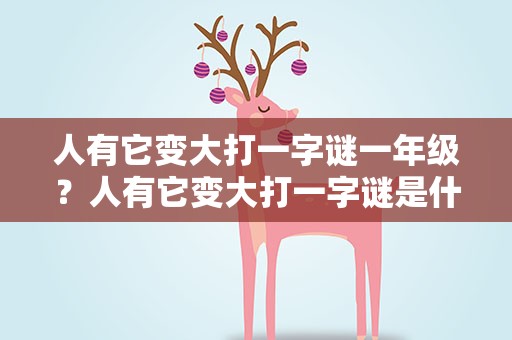 人有它变大打一字谜一年级？人有它变大打一字谜是什么字