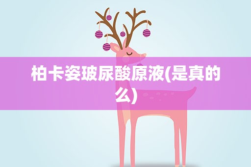 柏卡姿玻尿酸原液(是真的么)