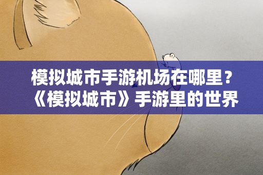 模拟城市手游机场在哪里？《模拟城市》手游里的世界十大地标