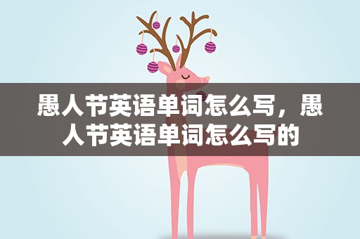 愚人节英语单词怎么写，愚人节英语单词怎么写的