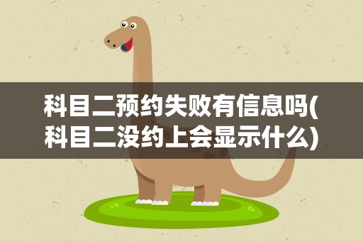 科目二预约失败有信息吗(科目二没约上会显示什么)