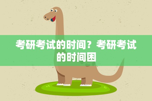 考研考试的时间？考研考试的时间困