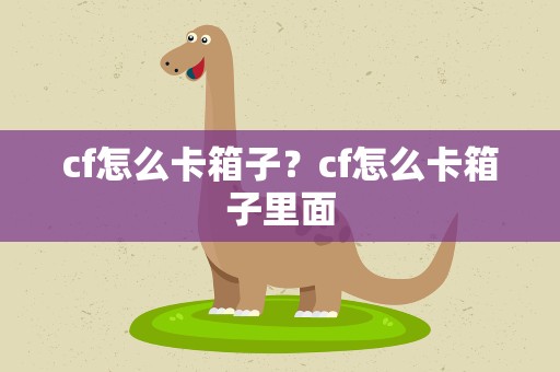 cf怎么卡箱子？cf怎么卡箱子里面