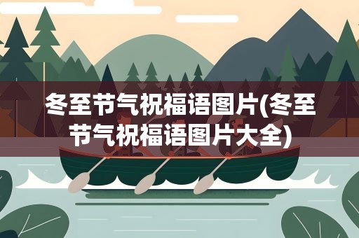 冬至节气祝福语图片(冬至节气祝福语图片大全)