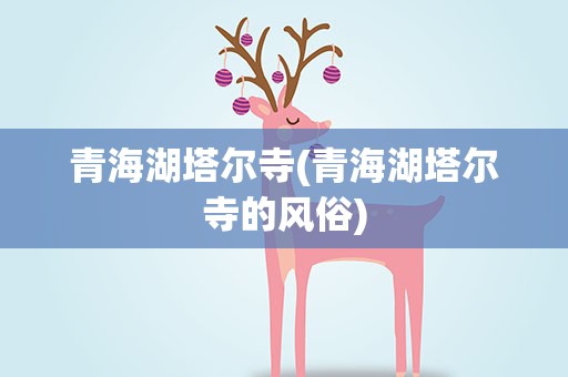青海湖塔尔寺(青海湖塔尔寺的风俗)