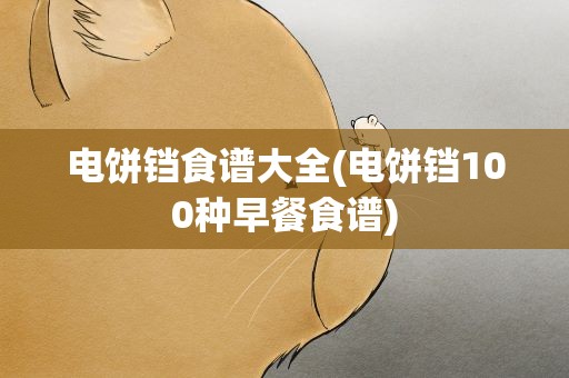 电饼铛食谱大全(电饼铛100种早餐食谱)
