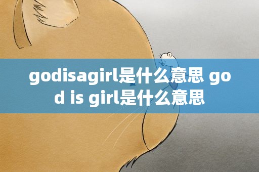 godisagirl是什么意思 god is girl是什么意思