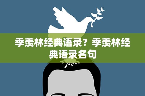 季羡林经典语录？季羡林经典语录名句