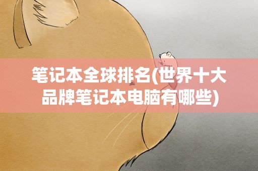 笔记本全球排名(世界十大品牌笔记本电脑有哪些)