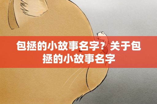 包拯的小故事名字？关于包拯的小故事名字