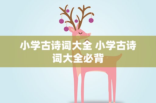 小学古诗词大全 小学古诗词大全必背