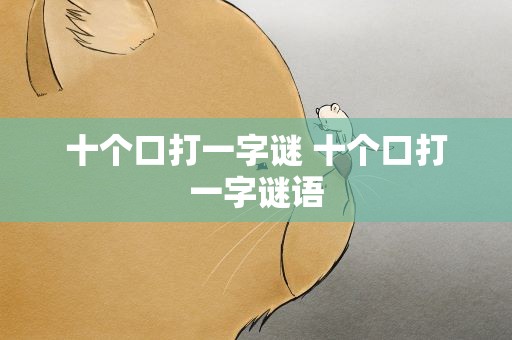 十个口打一字谜 十个口打一字谜语