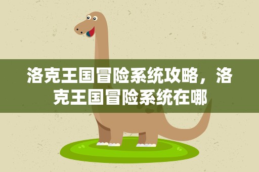 洛克王国冒险系统攻略，洛克王国冒险系统在哪