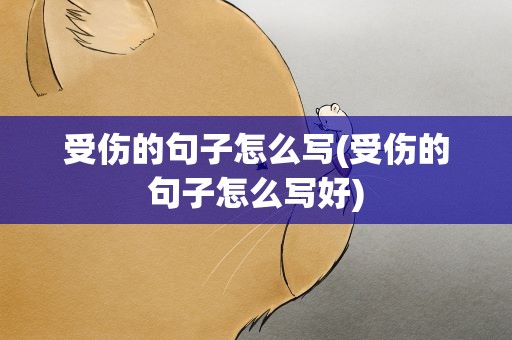 受伤的句子怎么写(受伤的句子怎么写好)