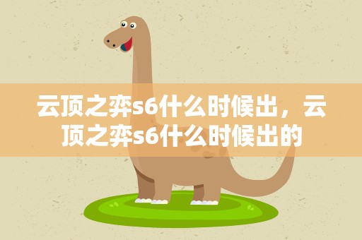 云顶之弈s6什么时候出，云顶之弈s6什么时候出的