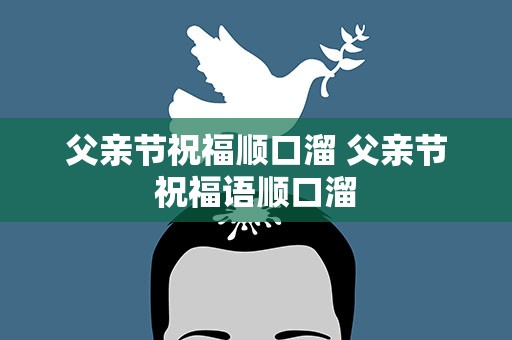 父亲节祝福顺口溜 父亲节祝福语顺口溜