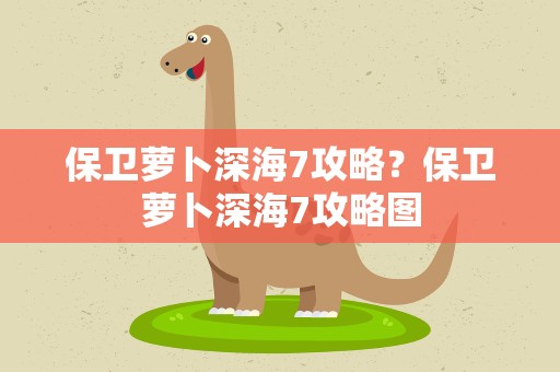 保卫萝卜深海7攻略？保卫萝卜深海7攻略图