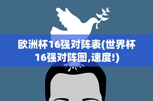欧洲杯16强对阵表(世界杯16强对阵图,速度!)