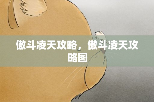 傲斗凌天攻略，傲斗凌天攻略图