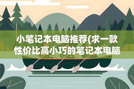 小笔记本电脑推荐(求一款性价比高小巧的笔记本电脑)