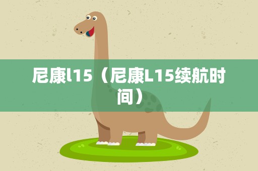 尼康l15（尼康L15续航时间）